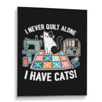 I Never Quilt Alone I Have Cats Metal Print Vertical | Artistshot