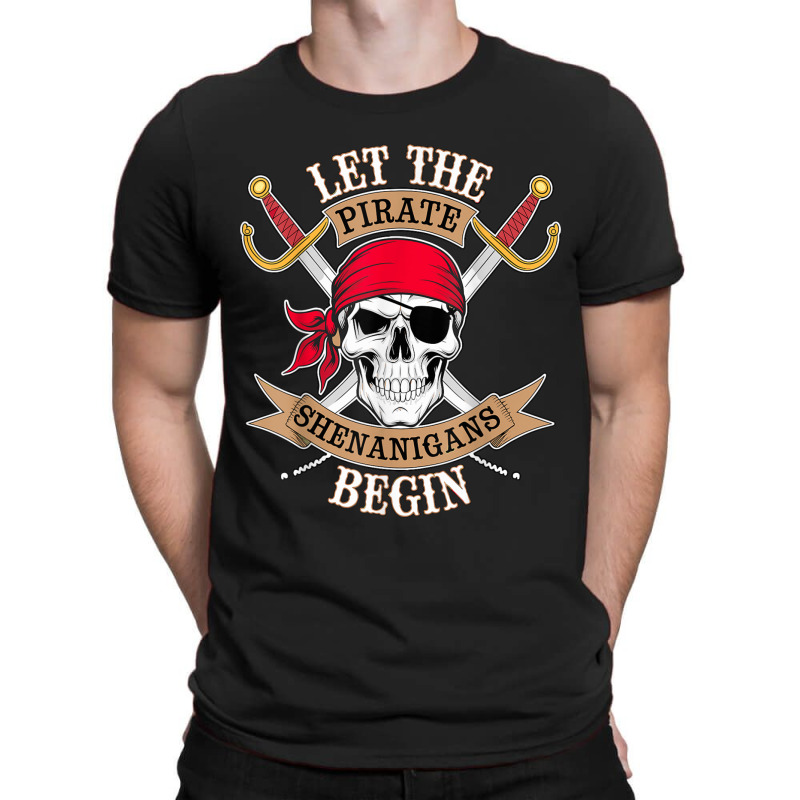 Let The Pirate Shenanigans Begin T-shirt | Artistshot