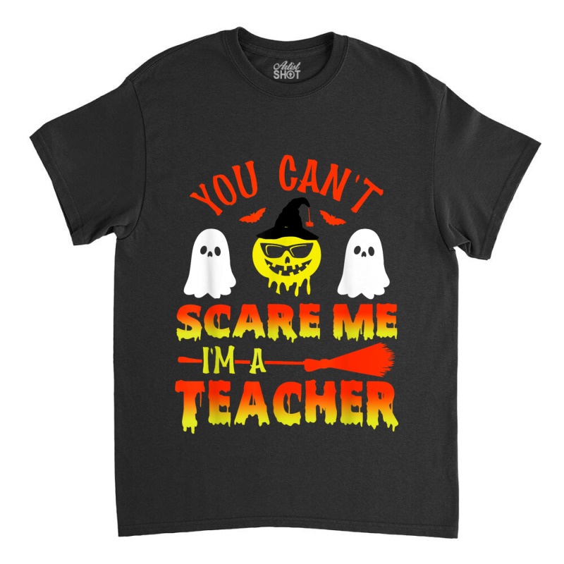 You Can't Scare Me I'm A Teacher Classic T-shirt | Artistshot