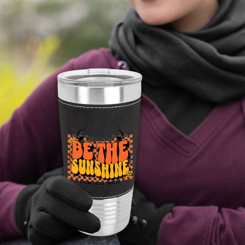 Be The Sunshine Leatherette Tumbler | Artistshot