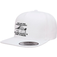 Why Are There Pyramids In Egypt They Were Too Heavy To Carry To Englan 5 Panel Snapback Cap | Artistshot