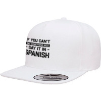 If You Can't Say Nice Say It In Spanish Funny Panamanian T Shirt 5 Panel Snapback Cap | Artistshot