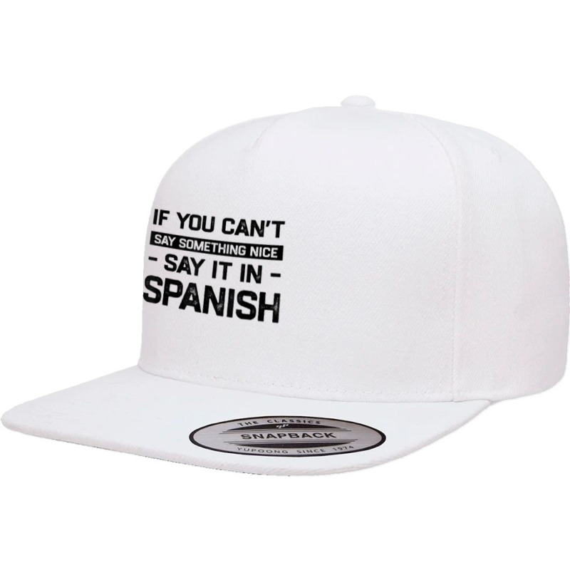 If You Can't Say Nice Say It In Spanish Funny Panamanian T Shirt 5 panel snapback cap by cm-arts | Artistshot