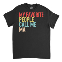 Mothers Day Gift Ideas T  Shirt My Favorite People Calls Me Ma Shirt F Classic T-shirt | Artistshot