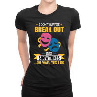 I Don't Always Break  Out Into Show Tunes Oh Wait Yes I Do Ladies Fitted T-shirt | Artistshot