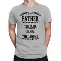 The Man  The Myth   The Legend - Father T-shirt | Artistshot