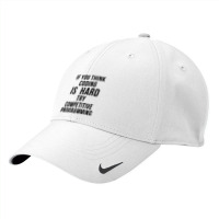 If You Think Coding Is Hard, Try Competitive Programming Nike Dri-fit Cap | Artistshot