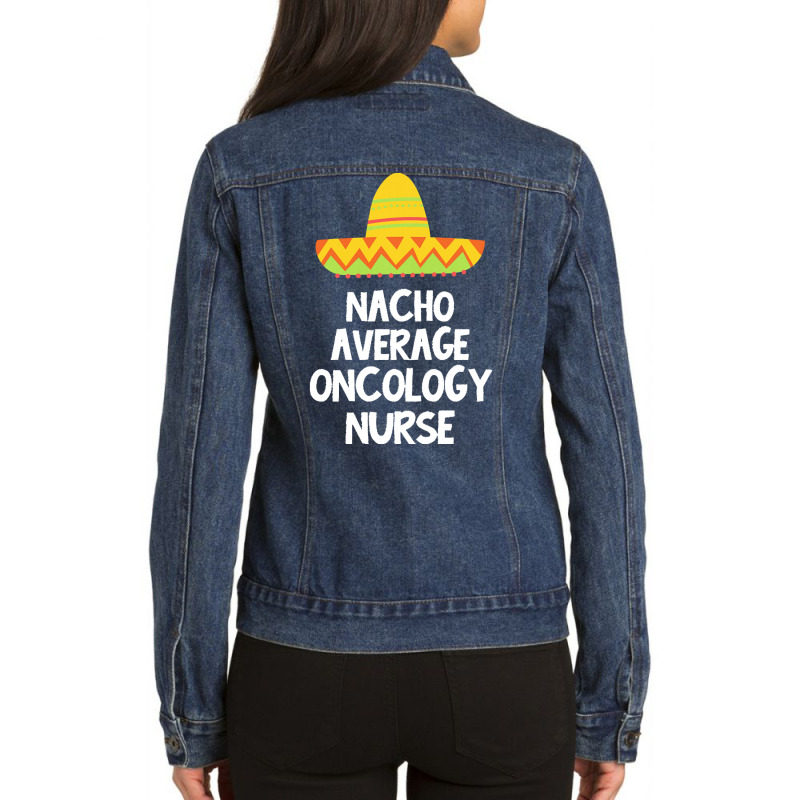 Oncology Nurse T  Shirt Oncology Nurse   Nacho Average Design T  Shirt Ladies Denim Jacket by agealthough | Artistshot