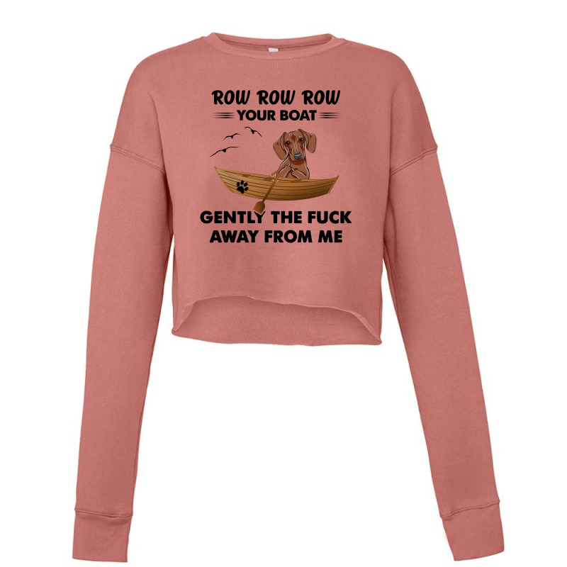 Dachshund   Row Row Row Your Boat Gently The Fuck Away From Me Cropped Sweater by vip.pro123 | Artistshot