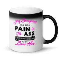 My Daughter Is A Huge Pain In The Ass But She Is My Pain The Ass And I Magic Mug | Artistshot