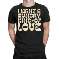 I Want A Sunday Kind Of Love T-shirt | Artistshot