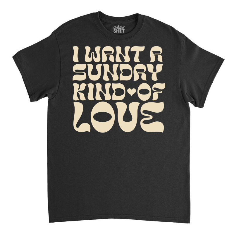 I Want A Sunday Kind Of Love Classic T-shirt by bimobimo | Artistshot