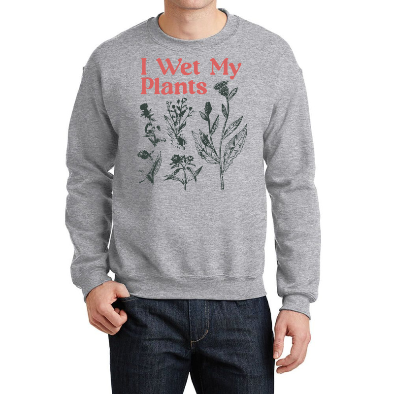 I Wet My Plants Crewneck Sweatshirt by bimobimo | Artistshot