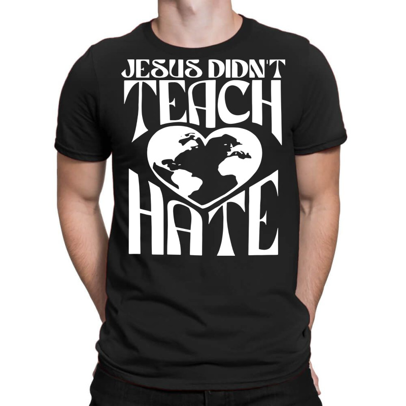 Jesus Didn't Teach Hate T-Shirt by bimobimo | Artistshot