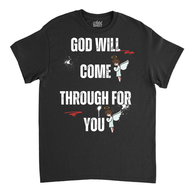 God Will Come Through For You Classic T-shirt by Designer25u | Artistshot