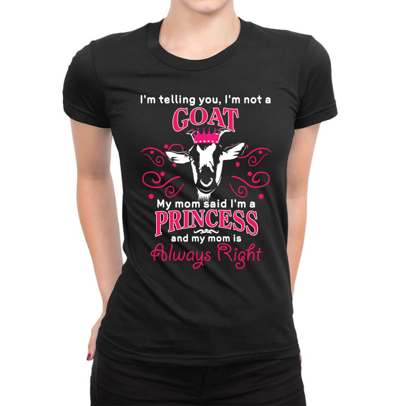 I'm Telling You I'm Not A Goat   My Mom Said  My Mom Said My Mom Is Al Ladies Fitted T-Shirt by vip.pro123 | Artistshot