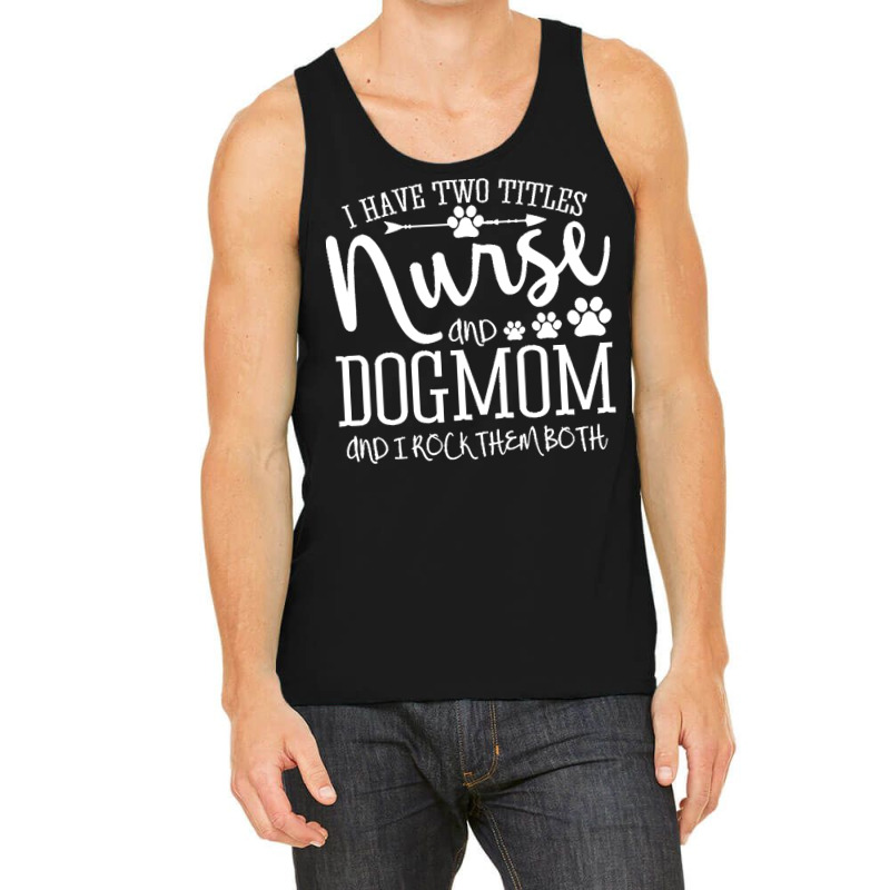 Nurse Gift Idea T  Shirt I've Two Titles Nurse And Dogmom Gift T  Shir Tank Top by ndubuque527 | Artistshot