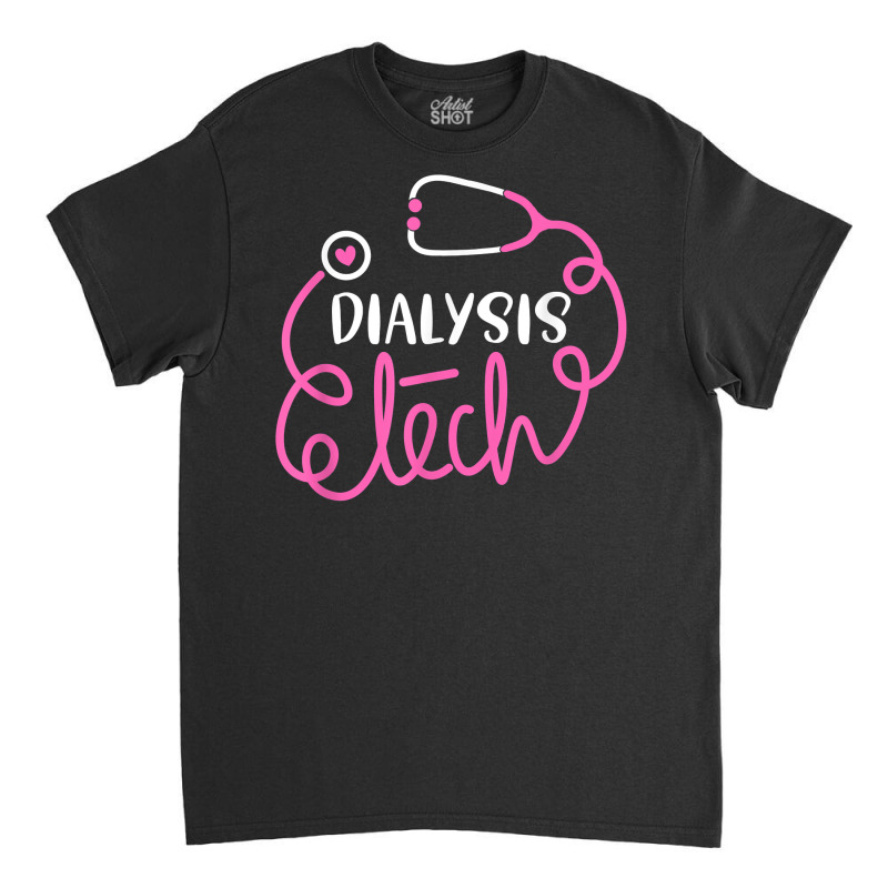 Dialysis Tech Shirt Dialysis Technologists Technicians Tees T Shirt Classic T-shirt by kadejahdomenick | Artistshot