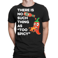 Spicy Food T  Shirt There Is No Such Thing As Too Spicy T  Shirt T-shirt | Artistshot