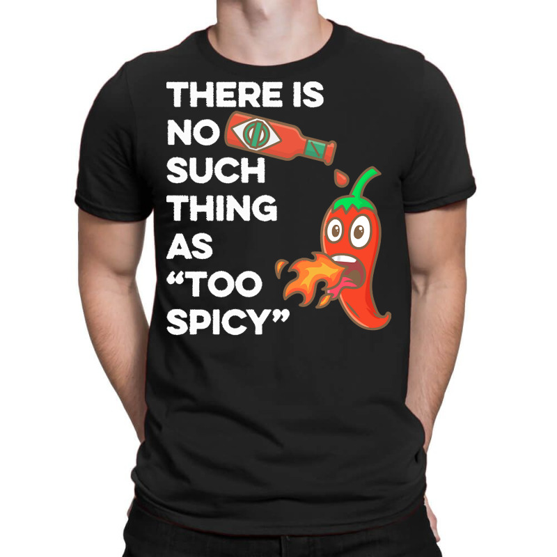 Spicy Food T  Shirt There Is No Such Thing As Too Spicy T  Shirt T-shirt | Artistshot