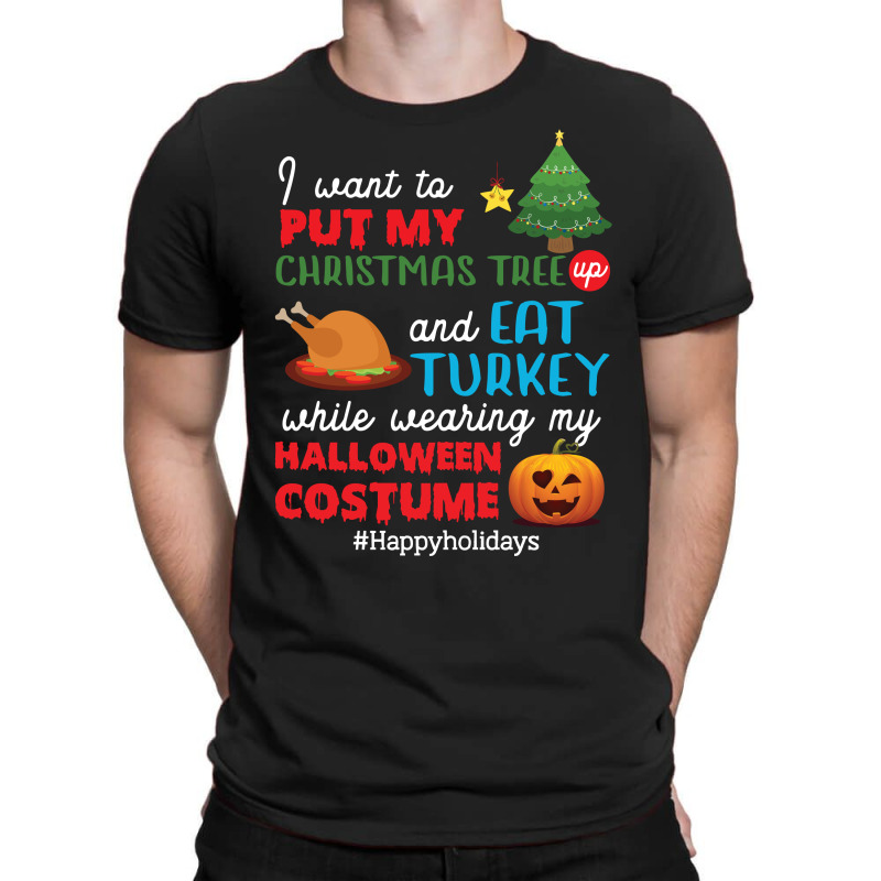 I Want To Put My Christmas Tree Up And Eat Turkey While Wearing My Hal T-shirt | Artistshot