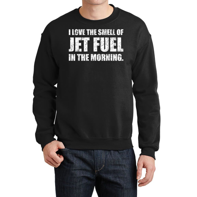 I Love The Smell Of Jet Fuel In The Morning Aviation Humor T Shirt Crewneck Sweatshirt by kadejahdomenick | Artistshot