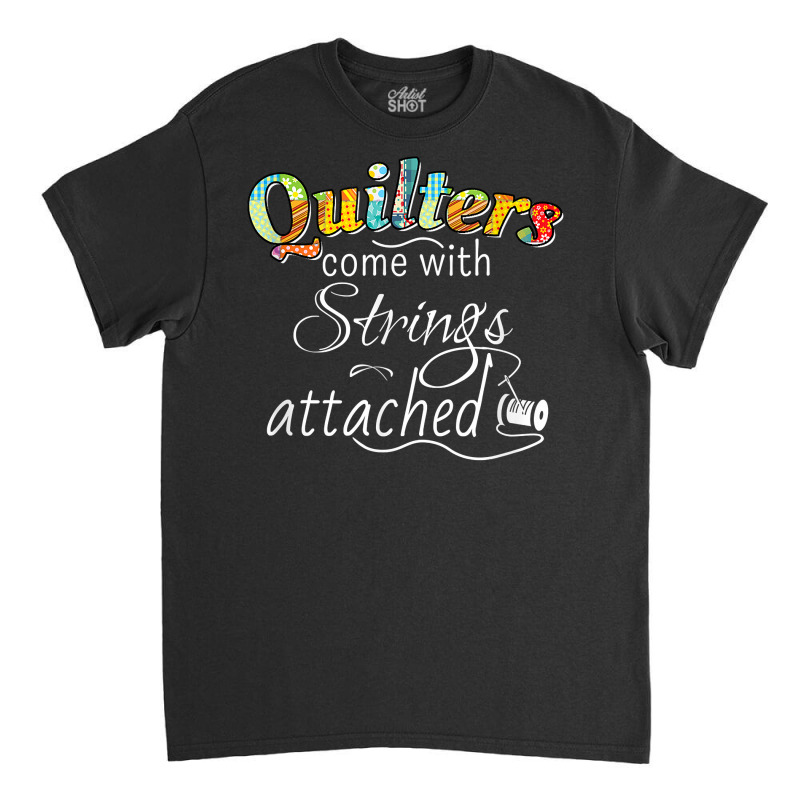 Funny Quilters Come With Strings Attached T Shirt Classic T-shirt | Artistshot