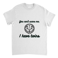 You Can’t Scare Me. I Have Twins Classic T-shirt | Artistshot