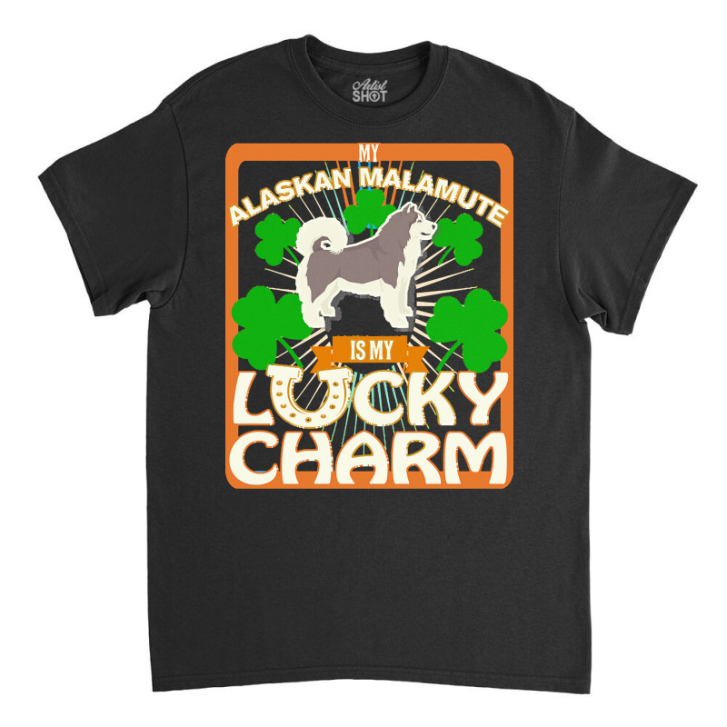 Alaskan Malamute T  Shirt My Alaskan Malamute Is My Lucky Charm   Gift Classic T-shirt | Artistshot