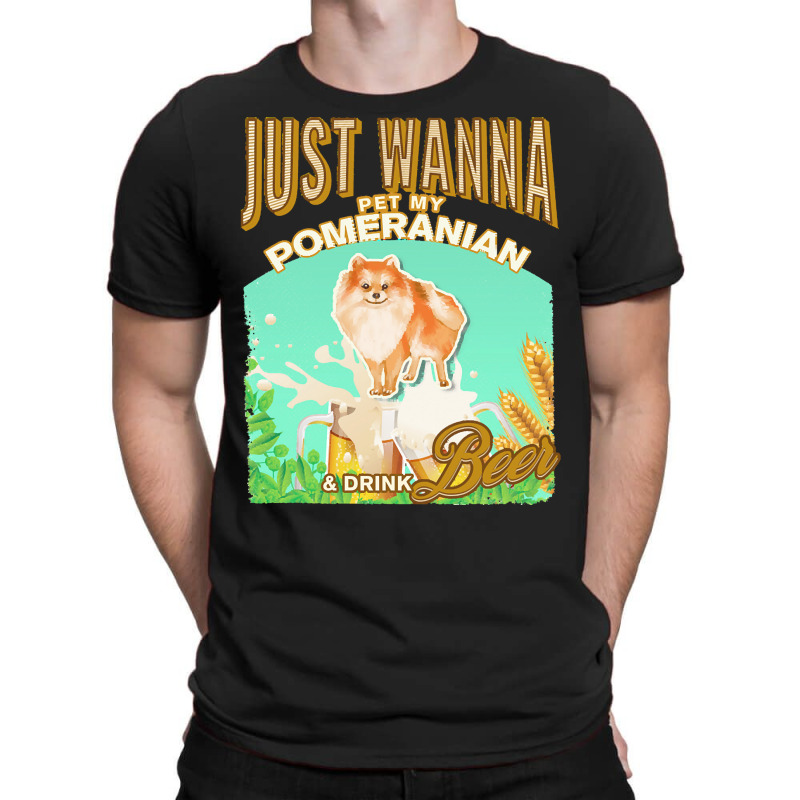 Pomeranian T  Shirt Dog Owner, Just Wanna Pet My Pomeranian & Drink Be T-shirt | Artistshot