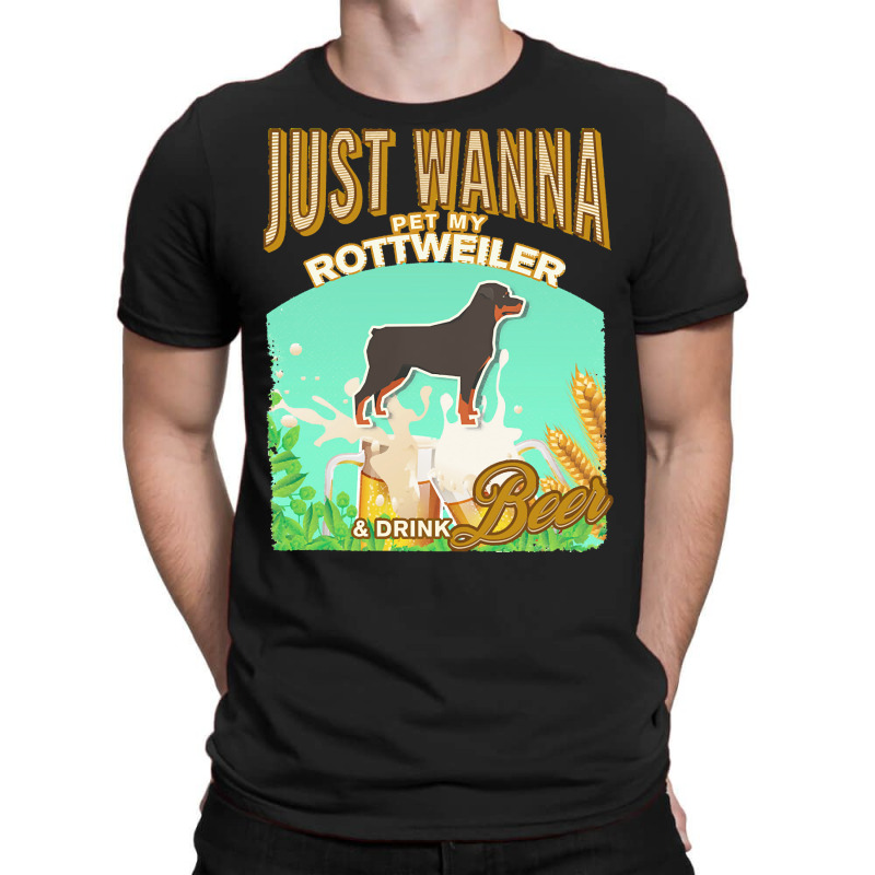 Rottweiler T  Shirt Dog Owner, Just Wanna Pet My Rottweiler & Drink Be T-shirt | Artistshot