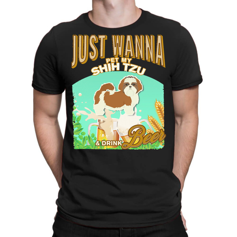 Shih Tzu T  Shirt Dog Owner, Just Wanna Pet My Shih Tzu & Drink Beer G T-shirt | Artistshot