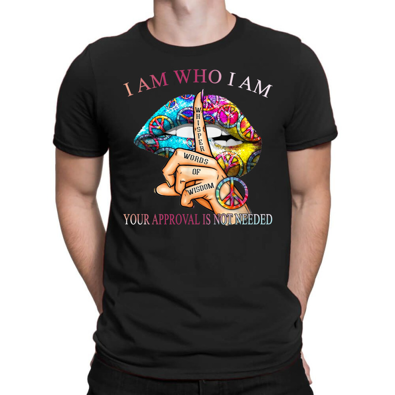 I Am Who I Am Your Approval Is Not Needed T-Shirt by hoainv | Artistshot