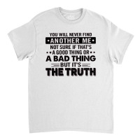 You Will Never Find Another Me Classic T-shirt | Artistshot