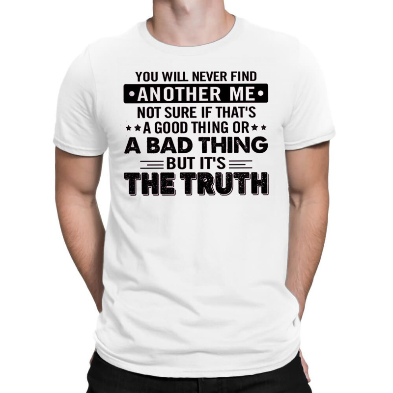 You Will Never Find Another Me T-shirt | Artistshot