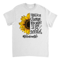 Teacher The Change You Want To See In The World ##librarianlife Classic T-shirt | Artistshot