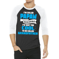I'm Called Papaw Because I'm Way Too Cool To Be Called Grandfather 3/4 Sleeve Shirt | Artistshot