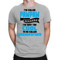 I'm Called Pawpaw Because I'm Way Too Cool To Be Called Grandfather T-shirt | Artistshot