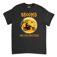 Brooms Are For Amateurs Classic T-shirt | Artistshot