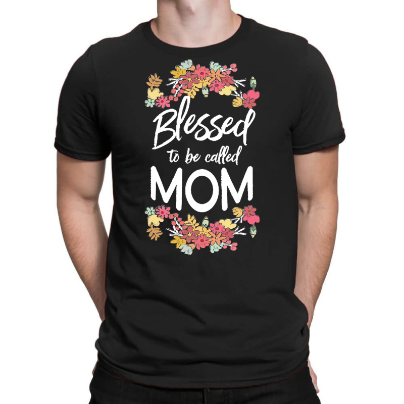 Blessed To Be Called Mom T  Shirt Blessed To Be Called Mom Floral Gift T-shirt | Artistshot