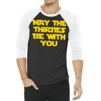 May The Thirties Be With You 30th Birthday For Him Her 3/4 Sleeve Shirt | Artistshot