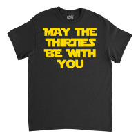 May The Thirties Be With You 30th Birthday For Him Her Classic T-shirt | Artistshot