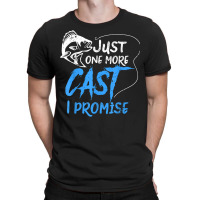 Just One More Cast I Promise Fishing Angler Gift T Shirt T-shirt | Artistshot