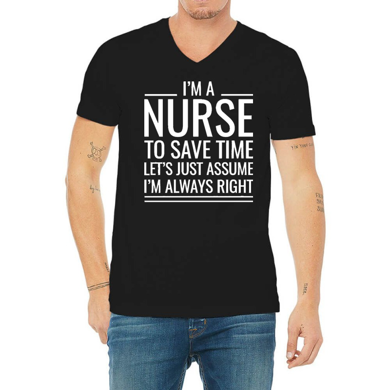 Nurse T  Shirt I' M A Nurse To Save Time Let's Just Assume I' M Always V-Neck Tee by hatchlong | Artistshot