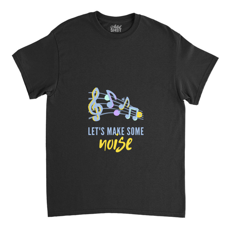 Lets Make Some Noise Music Notes Classic T-shirt by Perfect Designers | Artistshot