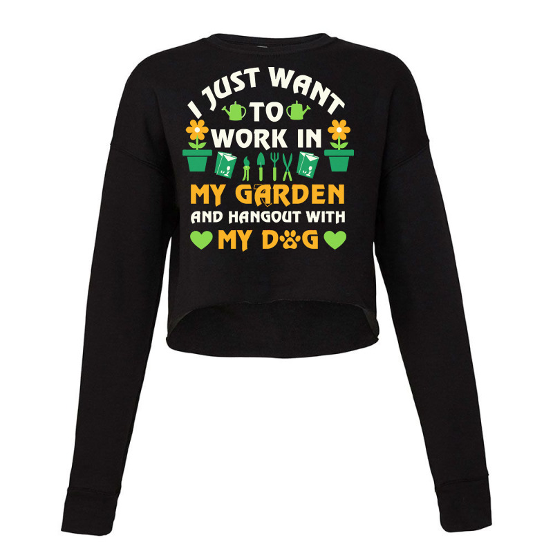 I Just Want To Work In My Garden T  Shirt I Just Want To Work In My Ga Cropped Sweater by madisonupton37 | Artistshot