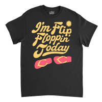 Summer T  Shirt I'm Flip Floppin Today Summer Vacation Beach Lake Rive Classic T-shirt | Artistshot