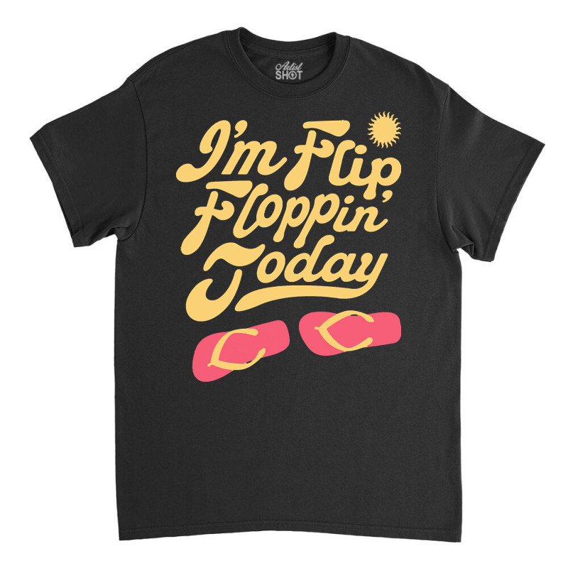 Summer T  Shirt I'm Flip Floppin Today Summer Vacation Beach Lake Rive Classic T-shirt | Artistshot