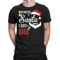 Who Needs Santa I Got Gigi T-shirt | Artistshot