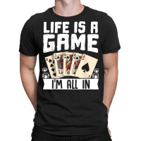 Life Is A Game Im All In Funny Poker Texas Holdem T Shirt T-shirt | Artistshot